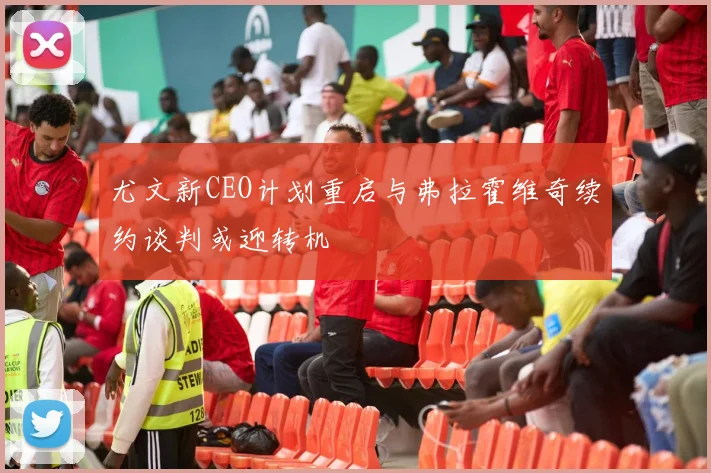 尤文新CEO计划重启与弗拉霍维奇续约谈判或迎转机